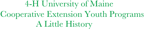           4-H University of Maine  
 Cooperative Extension Youth Programs
                 A Little History
              
     