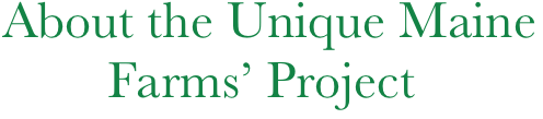About the Unique Maine
        Farms’ Project