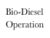 Bio-Diesel
Operation