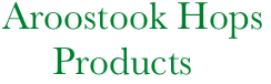       Aroostook Hops
           Products