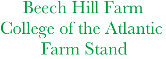      Beech Hill Farm
College of the Atlantic
         Farm Stand