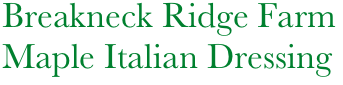     Breakneck Ridge Farm
    Maple Italian Dressing