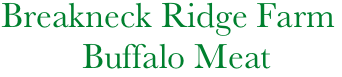     Breakneck Ridge Farm
             Buffalo Meat