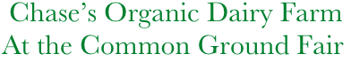    Chase’s Organic Dairy Farm
  At the Common Ground Fair