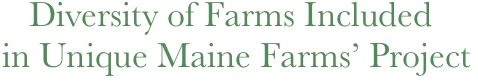   Diversity of Farms Included 
in Unique Maine Farms’ Project