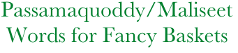 Passamaquoddy/Maliseet
  Words for Fancy Baskets