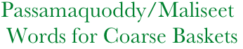 Passamaquoddy/Maliseet
  Words for Coarse Baskets
