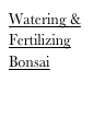 Watering &
Fertilizing
Bonsai