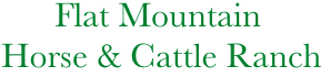             Flat Mountain
       Horse & Cattle Ranch