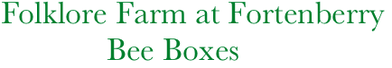      Folklore Farm at Fortenberry
                  Bee Boxes