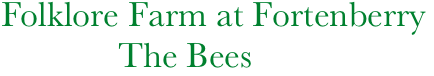      Folklore Farm at Fortenberry
                  The Bees