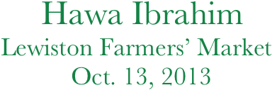        Hawa Ibrahim
   Lewiston Farmers’ Market              
              Oct. 13, 2013