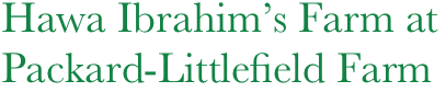 Hawa Ibrahim’s Farm at
Packard-Littlefield Farm