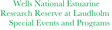         Wells National Estuarine 
  Research Reserve at Laudholm 
      Special Events and Programs