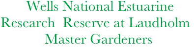        Wells National Estuarine 
Research  Reserve at Laudholm 
            Master Gardeners