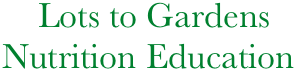     Lots to Gardens
Nutrition Education