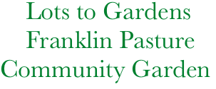     Lots to Gardens
    Franklin Pasture
Community Garden