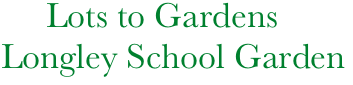          Lots to Gardens
    Longley School Garden