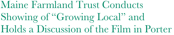 Maine Farmland Trust Conducts Showing of “Growing Local” and
Holds a Discussion of the Film in Porter