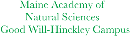         Maine Academy of 
          Natural Sciences
 Good Will-Hinckley Campus