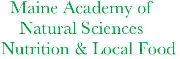     Maine Academy of 
      Natural Sciences
  Nutrition & Local Food 