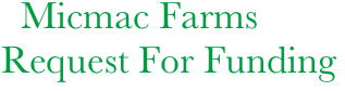      Micmac Farms
   Request For Funding