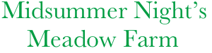   Midsummer Night’s
      Meadow Farm
     