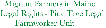    Migrant Farmers in Maine
 Legal Rights - Pine Tree Legal
        Farmworker Unit