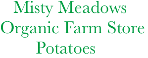   Misty Meadows 
Organic Farm Store
        Potatoes
