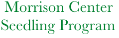            Morrison Center
          Seedling Program