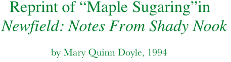       Reprint of “Maple Sugaring”in
    Newfield: Notes From Shady Nook
                           
                          by Mary Quinn Doyle, 1994