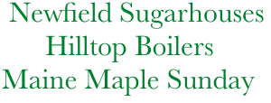            Newfield Sugarhouses            
                Hilltop Boilers
          Maine Maple Sunday