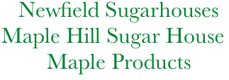            Newfield Sugarhouses            
        Maple Hill Sugar House
                Maple Products