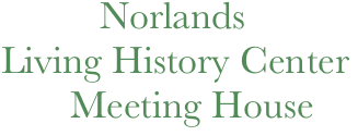             Norlands
  Living History Center
         Meeting House
