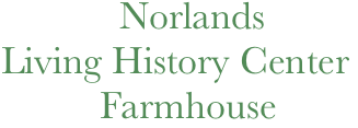               Norlands
  Living History Center
            Farmhouse