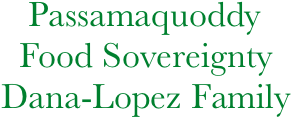          Passamaquoddy
        Food Sovereignty
      Dana-Lopez Family