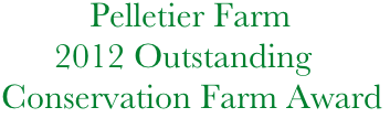           Pelletier Farm
      2012 Outstanding Conservation Farm Award