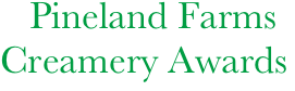       Pineland Farms
   Creamery Awards 

     