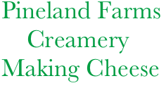       Pineland Farms
          Creamery
      Making Cheese

     