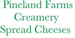       Pineland Farms
          Creamery
     Spread Cheeses

     