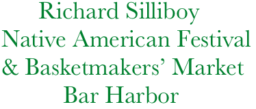       Richard Silliboy
Native American Festival
& Basketmakers’ Market
          Bar Harbor