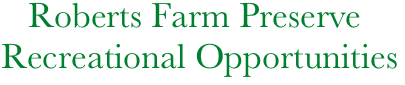        Roberts Farm Preserve
    Recreational Opportunities