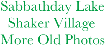 Sabbathday Lake
  Shaker Village
More Old Photos