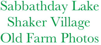 Sabbathday Lake
  Shaker Village
Old Farm Photos
