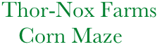             Thor-Nox Farms
               Corn Maze