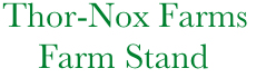 Thor-Nox Farms
                Farm Stand
