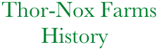 Thor-Nox Farms
                   History