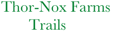             Thor-Nox Farms
                   Trails