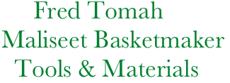             Fred Tomah    
       Maliseet Basketmaker
         Tools & Materials