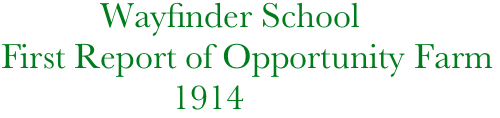            Wayfinder School
First Report of Opportunity Farm
                   1914